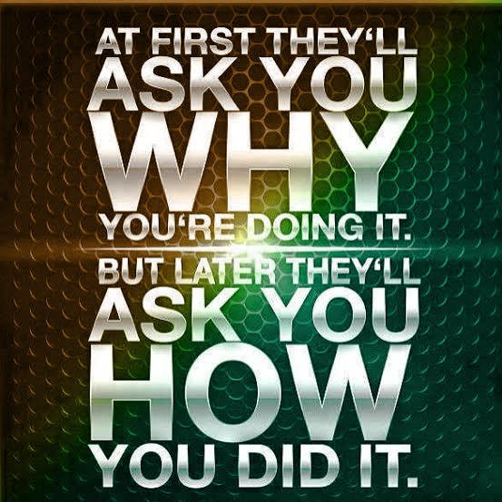 At first they'll ask you why you're doing it. But later they'll ask you how you did it.